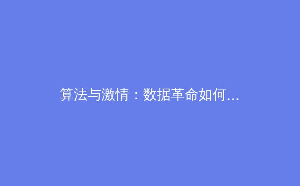 算法与激情：数据革命如何重塑现代体育竞技与产业格局